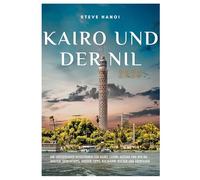 Kairo und der Nil Reiseführer 2026: Ihr umfassender Reiseführer für Kairo, Luxor, Assuan und den Nil - Routen, Geheimtipps, Insider-Tipps, Kulinarik, Kultur und Abenteuer