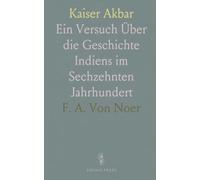 Kaiser Akbar: Ein Versuch Über die Geschichte Indiens im Sechzehnten Jahrhundert