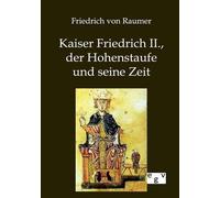 Kaiser Friedrich Ii., Der Hohenstaufe Und Seine Zeit