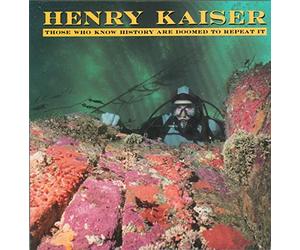 Kaiser,Henry - Those Who Know History Are Doomed to Repeat It [Vinilo]