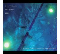 Kaiser, Henry - Where Endless Meets Disappearing