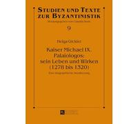 Kaiser Michael IX - Palaiologos, Sein Leben Und Wirken - 1278 Bis 1320: Eine Biographische Annaeherung