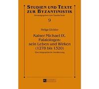 Kaiser Michael IX. Palaiologos: Sein Leben Und Wirken (1278 Bis 1320): Eine Biographische Annaeherung (Studien Und Texte Zur Byzantinistik) - [Livre en VO] Helga Gickler (Auteur)
