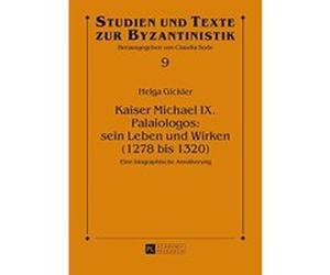 Kaiser Michael IX. Palaiologos: Sein Leben Und Wirken (1278 Bis 1320): Eine Biographische Annaeherung (Studien Und Texte Zur Byzantinistik) - [Livre en VO] Helga Gickler (Auteur)