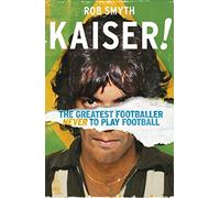 Kaiser: The Greatest Footballer Never To Play Football