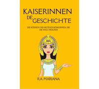 Kaiserinnen der Geschichte: Die kühnen und mutigen Königinnen, die die Welt prägten: Ein beliebtes und unterhaltsames Geschichtsbuch