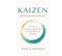 Kaizen beyond Business: The Art of Continuous Improvement for Life, Mind, and Meaning
