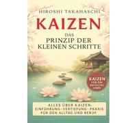 KAIZEN - die japanische Philosophie für ein einfacheres & erfüllteres Leben - Praxisbuch für Einsteiger - Vertiefung - Praxisteil - Übungen & Impulse für Privat & Beruf
