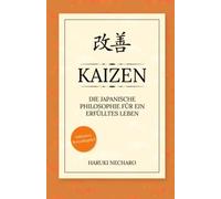 Kaizen - die japanische Philosophie für ein erfülltes Leben: Wie Sie mit einfachen, täglichen Verbesserungen langfristig Ihre Ziele erreichen! Inkl. Bonuskapitel: Einfach glücklich sein mit Wabi-Sabi!