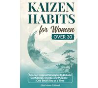Kaizen Habits for Women Over 30: Science-Inspired Strategies to Rebuild Confidence, Energy and Purpose - One Small Step at a Time