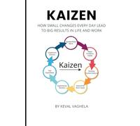 Kaizen: How Small Changes Every Day Lead to Big Results in Life and Work