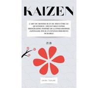 KAIZEN: L’art du bonheur et du bien-être au quotidien : un programme inspiré de la sagesse japonaise pour un épanouissement durable
