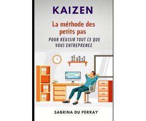KAIZEN: La méthode des petits pas pour réussir tout ce que vous entreprenez