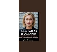 KAJA KALLAS BIOGRAPHY: “The Journey of Estonia’s First Female Prime Minister - From Lawyer to Europe’s Top Diplomat”