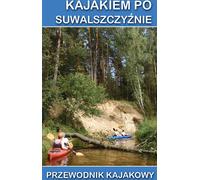 Kajakiem po Suwalszczyźnie Guide - Tomasz Darmichwał, Jakub Jagiełło, Tomasz A. Krajewski (Reiseführer auf Polnisch)