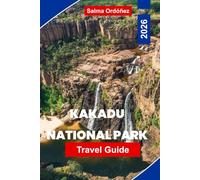 KAKADU NATIONAL PARK Travel Guide 2026: Explore Wetlands and Waterfalls, Aboriginal Rock Art, Wildlife Encounters, Scenic Hikes, and Practical Tips for Your Northern Territory Adventure