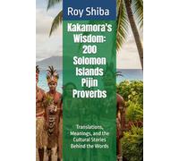 Kakamora's Wisdom: 200 Solomon Islands Pijin Proverbs: Translations, Meanings, and the Cultural Stories Behind the Words
