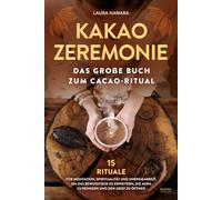 Kakao Zeremonie: Das große Buch zum Cacao Ritual - 15 Rituale für Meditation, Spiritualität und Energiearbeit, um das Bewusstsein zu erweitern, die Aura zu reinigen und den Geist zu öffnen