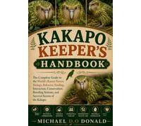 KAKAPO KEEPER'S HANDBOOK: The Complete Guide to the World’s Rarest Parrot: Biology, Behavior, Feeding, Interaction, Conservation, Breeding Systems, and Survival Secrets of the Kakapo