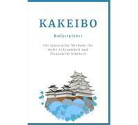 Kakeibo Haushaltsbuch & Budgetplaner: Die japanische Methode für mehr Achtsamkeit und finanzielle Klarheit. Finanzen einfach organisieren, Einnahmen & ... sparen und finanzielle Achtsamkeit entwickeln
