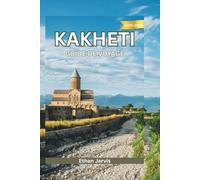 KAKHETI GUIDE DE VOYAGE 2025-2026: De Telavi à Signagi - À la découverte du cœur oriental de la Géorgie, un vignoble à la fois