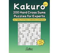 Kakuro - 200 Hard Cross Sums Puzzles for Experts: incl. Tables of all Kakuro Combinations and Solutions
