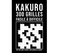 Kakuro Adulte: 300 Grilles | facile à difficile | 6x6 à 13x13| Jeu de logique relaxant & educatif | Enigmes et casse-tête adulte