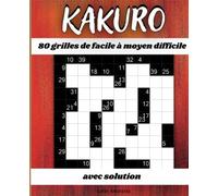 Kakuro Adulte et Adolescents: 80 grilles | Facile à Moyen Difficile | Solution | Jeu de mathématique et logique | Casse-tête