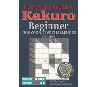 Kakuro Beginner: The Gymnasium for Your Brain Volume 2: 200 Cognitive Challenges - Clinically Proven Brain Training Puzzles for Adults with Complete Solutions and Strategy Guide