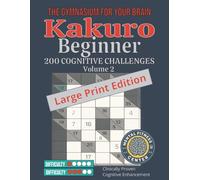 Kakuro Beginner: The Gymnasium for Your Brain Volume 2: 200 Cognitive Challenges - Clinically Proven Brain Training Puzzles for Adults with Complete Solutions and Strategy Guide