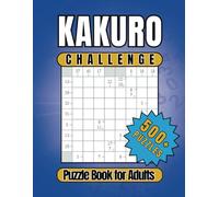 KAKURO Challenge - Puzzle Book for Adults: 500+ Cross Sums Puzzles with Solutions to Keep You Entertained or to Gift