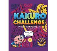KAKURO CHALLENGE: Train Your Brain with Addictive Kakuro Puzzles: From Beginner to Master - 600 Kakuro Challenges That Push Your Logic to the Limit