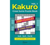 Kakuro Cross Sums Puzzle Book - Volume One: Over 250 Fun And Engaging Cross-Sum Puzzles With Solutions | 3 Grid Sizes | Suitable for Adults and Seniors