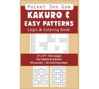 KAKURO & EASY PATTERNS Logic and Coloring Book for teens & adults. Pocket Zen Gym, Cognitive Brain Workout, Mental peace and calm: 6" x 9" | 50 KAKURO ... & sharpen your mind. Portable, stress buster!