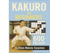 Kakuro for Beginners by Efren Matute Swanton: 600 Fun Logic Puzzles with Solutions | Large Print 8.5 x 11 Inches