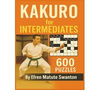 Kakuro for Intermediates by Efren Matute Swanton: 600 Fun Logic Puzzles with Solutions | Large Print 8.5 x 11 Inches