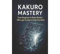 Kakuro Mastery: From Beginner to Brain-Buster: 380 Logic Puzzles to Train Your Mind