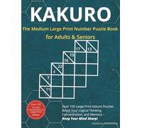Kakuro Medium - Large Print Puzzle Book for Adults & Seniors: Over 100 Logic Number Puzzles to Boost Focus, Memory & Logical Thinking