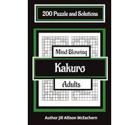 Kakuro Puzzle Book: Easy, Medium Hard: 200 Puzzles and Solutions for Adults, Size 6X9 100 Pages Mind Blowing, Paperback