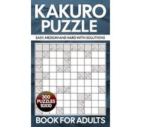 Kakuro Puzzle Book for Adults: 300 Cross Sums (10x10) Logical Puzzles - Easy, Medium and Hard With Solutions.