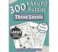 Kakuro Puzzle Book For Adults: 300 Large Print 9x9, 11x11, & 15x15 Puzzles Three Levels With Solutions