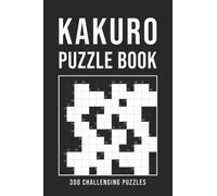 Kakuro Puzzle Book For Adults: 300 Logic Puzzles | easy - medium - hard | Cross Sums Puzzle Book | Grid Variety From 6x6 To 13x13 | With Solutions