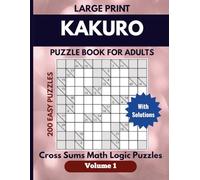 Kakuro Puzzle book for Adults Volume 1: Cross Sums Math Logic Puzzles, Large print 200 Easy puzzles with solutions, Great for Travel, relaxation, or daily mental exercise