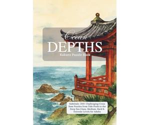 Kakuro Puzzle Book: Ocean Depths: 200+ Challenging Cross Sum Puzzles from Tide Pools to the Deep Sea | Easy, Medium, Hard & Extreme Levels for Adults