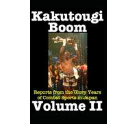 Kakutougi Boom: Volume II: Reports from the Glory Years of Combat Sports in Japan