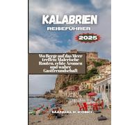 Kalabrien Reiseführer 2025: Wo Berge auf das Meer treffen: Malerische Routen, echte Aromen und wahre Gastfreundschaft