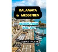 Kalamata & Messenien Reiseführer 2026-2027: Der vollständige Reiseführer: Aktivitäten, Antikes Messene, Strände, Pylos, Mani, Essen, Olivenöl, Tagesausflüge & 3- bis 14-tägige Reiserouten