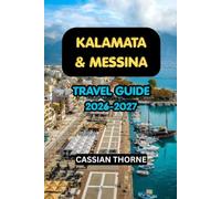 Kalamata & Messina Travel Guide 2026-2027: The Complete Travel Guide to Things to Do, Ancient Messene, Beaches, Pylos, Mani, Food, Olive Oil, Day Trips & 3-14 Day Itineraries