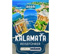 KALAMATA REISEFÜHRER 2026: Entdecke Kalamata und Messenien - Von Ancient Messene und der Mani-Halbinsel bis nach Mystras und Kardamyli: Strände, ... Küche, Geheimtipps und praktische Reisetipps