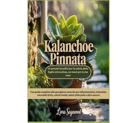 Kalanchoe Pinnata: 10 potenti benefici per la salute della foglia miracolosa, un must per la tua casa: Una guida completa alla guarigione naturale per infiammazioni, immunità, cura delle ferite